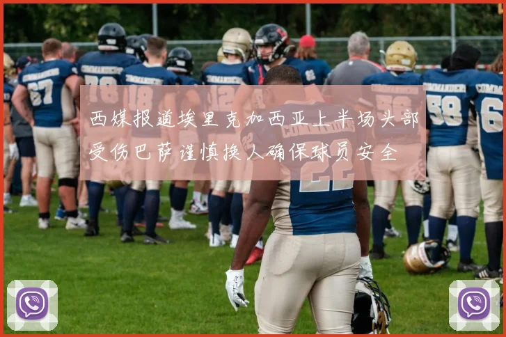 西媒报道埃里克加西亚上半场头部受伤巴萨谨慎换人确保球员安全
