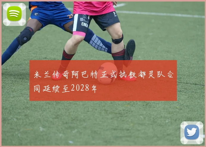 米兰传奇阿巴特正式执教都灵队合同延续至2028年